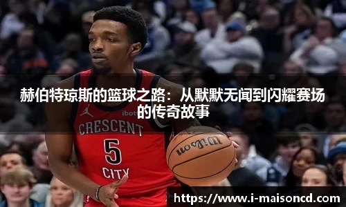 赫伯特琼斯的篮球之路：从默默无闻到闪耀赛场的传奇故事