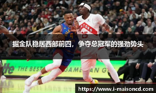 掘金队稳居西部前四，争夺总冠军的强劲势头